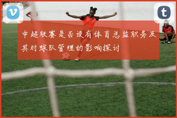中超联赛是否设有体育总监职务及其对球队管理的影响探讨